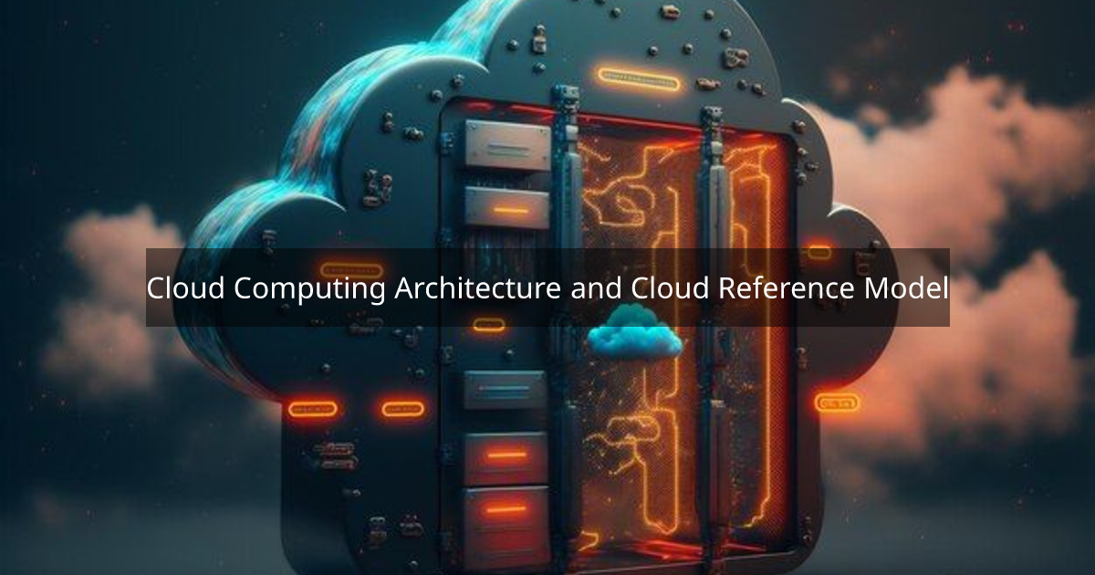 Cloud Computing Architecture and Cloud Reference Model
